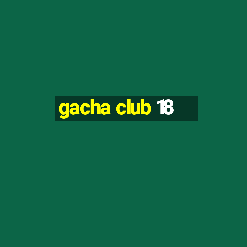 gacha club 18