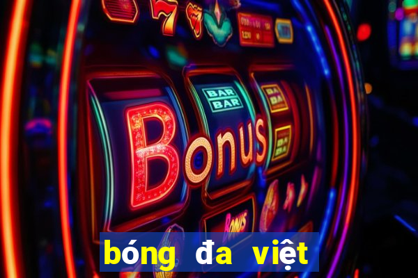 bóng đa việt nam hôm nay