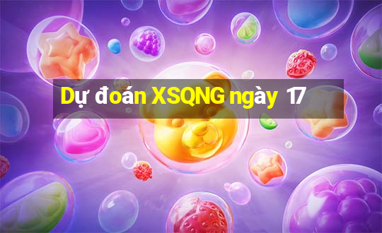 Dự đoán XSQNG ngày 17