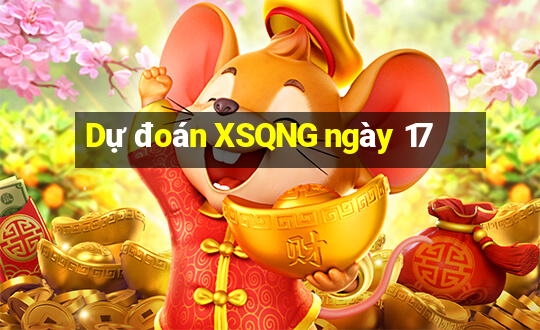 Dự đoán XSQNG ngày 17