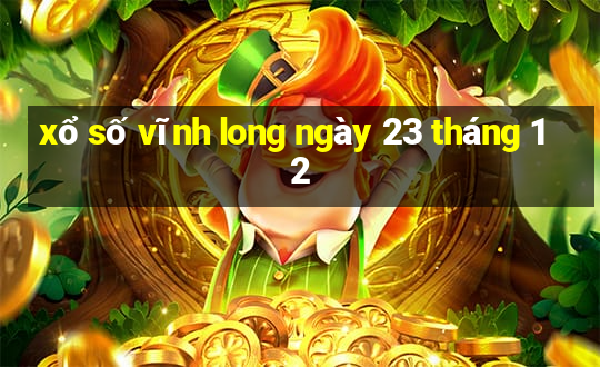 xổ số vĩnh long ngày 23 tháng 12