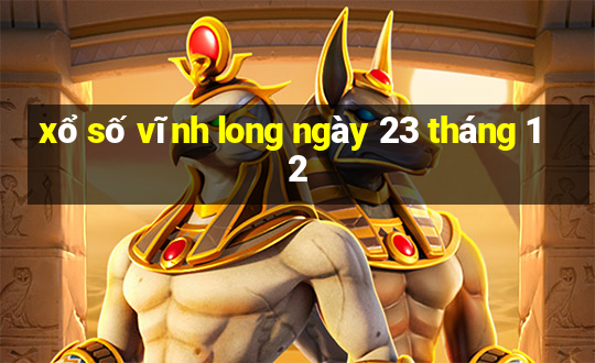 xổ số vĩnh long ngày 23 tháng 12