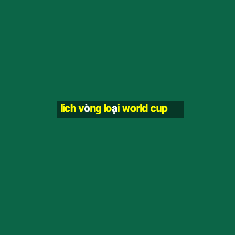 lich vòng loại world cup