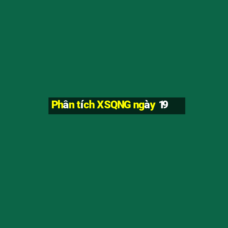 Phân tích XSQNG ngày 19