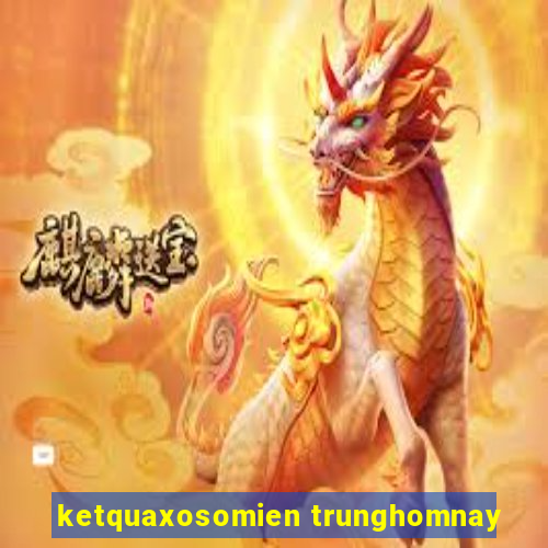 ketquaxosomien trunghomnay