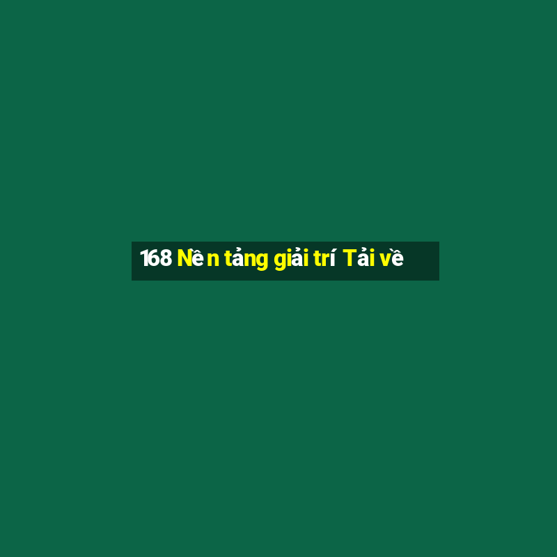 168 Nền tảng giải trí Tải về