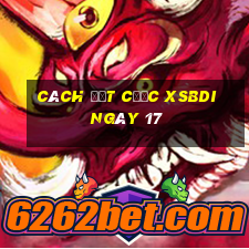 Cách đặt cược XSBDI ngày 17