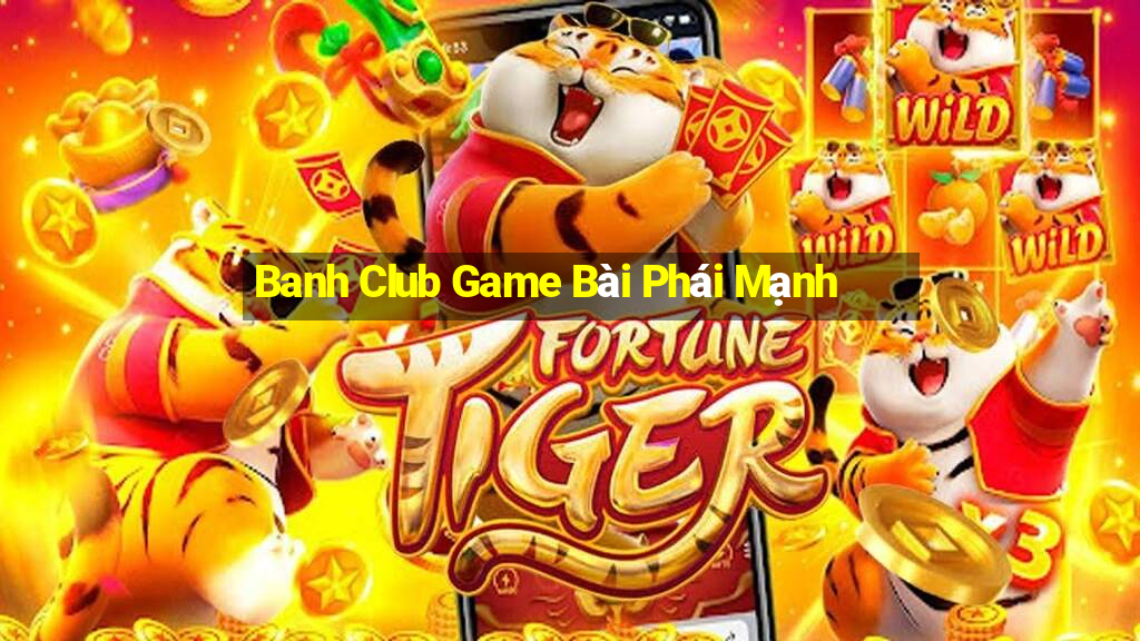 Banh Club Game Bài Phái Mạnh