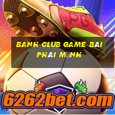 Banh Club Game Bài Phái Mạnh