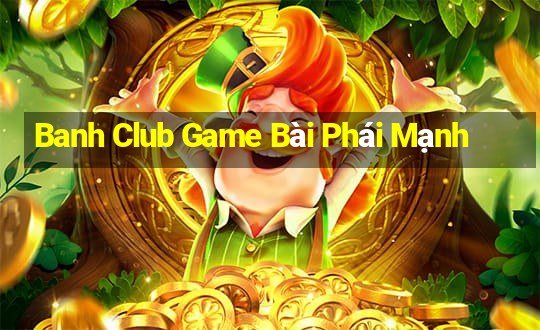 Banh Club Game Bài Phái Mạnh