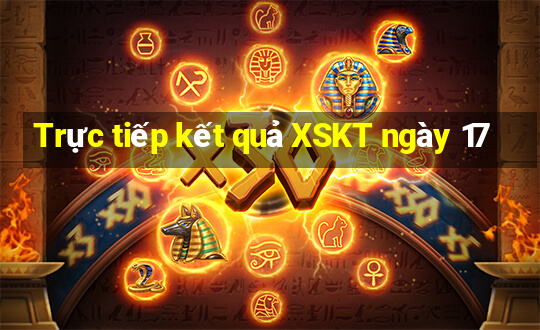 Trực tiếp kết quả XSKT ngày 17