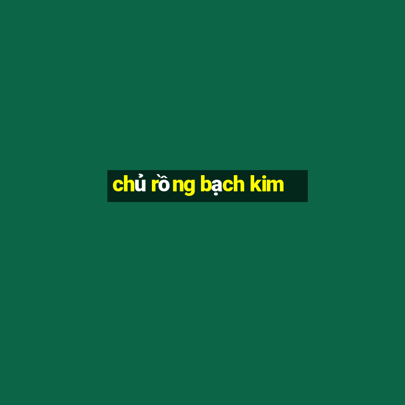 chủ rồng bạch kim