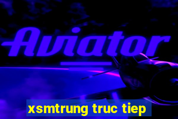 xsmtrung truc tiep