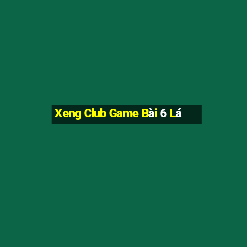 Xeng Club Game Bài 6 Lá