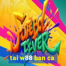 tai w88 ban ca