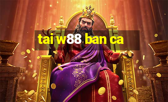 tai w88 ban ca