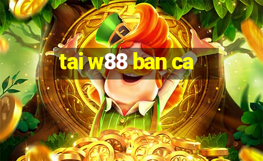 tai w88 ban ca