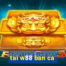 tai w88 ban ca