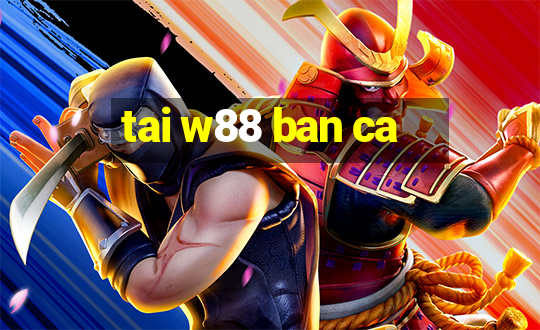 tai w88 ban ca