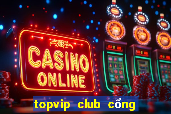 topvip club cổng game quốc tế