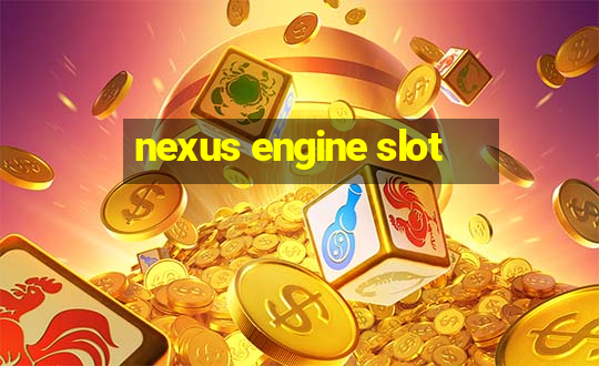 nexus engine slot