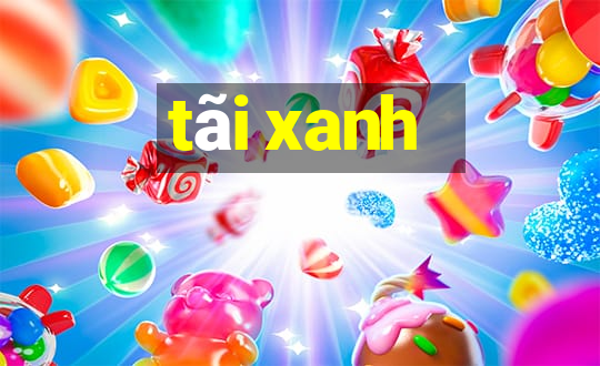 tãi xanh