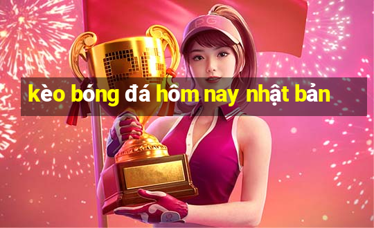 kèo bóng đá hôm nay nhật bản