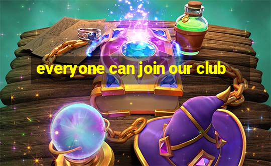 everyone can join our club