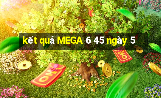 kết quả MEGA 6 45 ngày 5