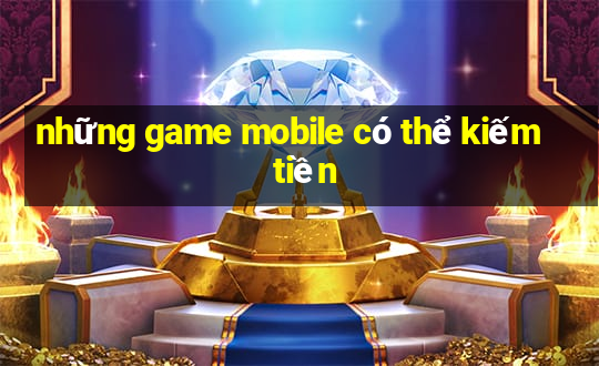 những game mobile có thể kiếm tiền