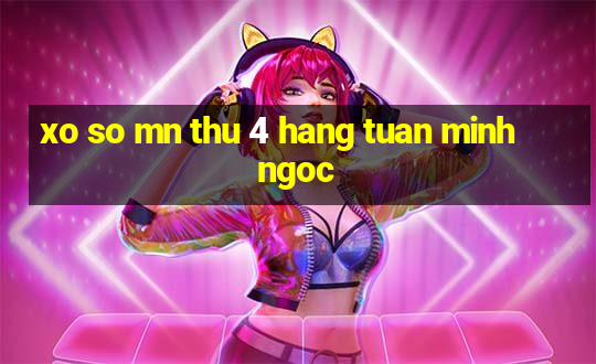 xo so mn thu 4 hang tuan minh ngoc