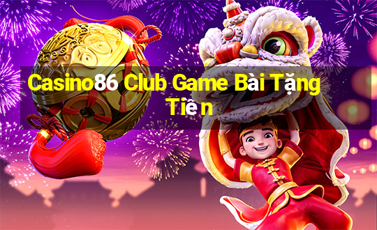 Casino86 Club Game Bài Tặng Tiền