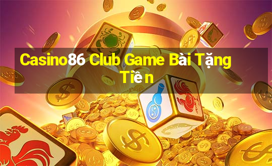 Casino86 Club Game Bài Tặng Tiền