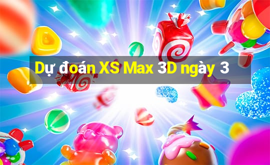 Dự đoán XS Max 3D ngày 3