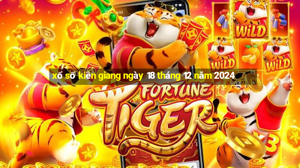 xổ số kiên giang ngày 18 tháng 12 năm 2024