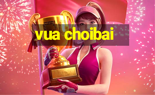 vua choibai