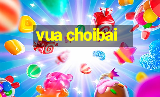 vua choibai