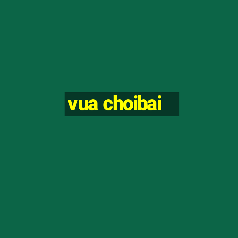 vua choibai