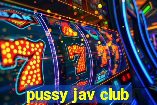 pussy jav club