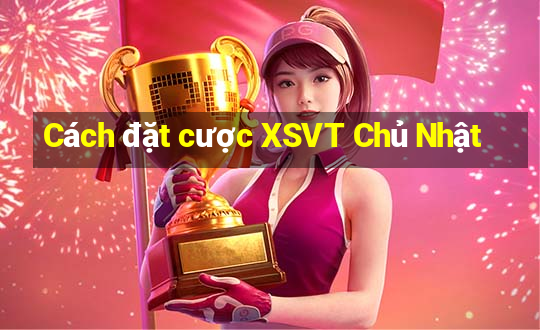 Cách đặt cược XSVT Chủ Nhật