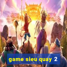 game sieu quay 2