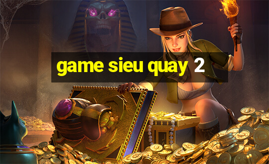 game sieu quay 2