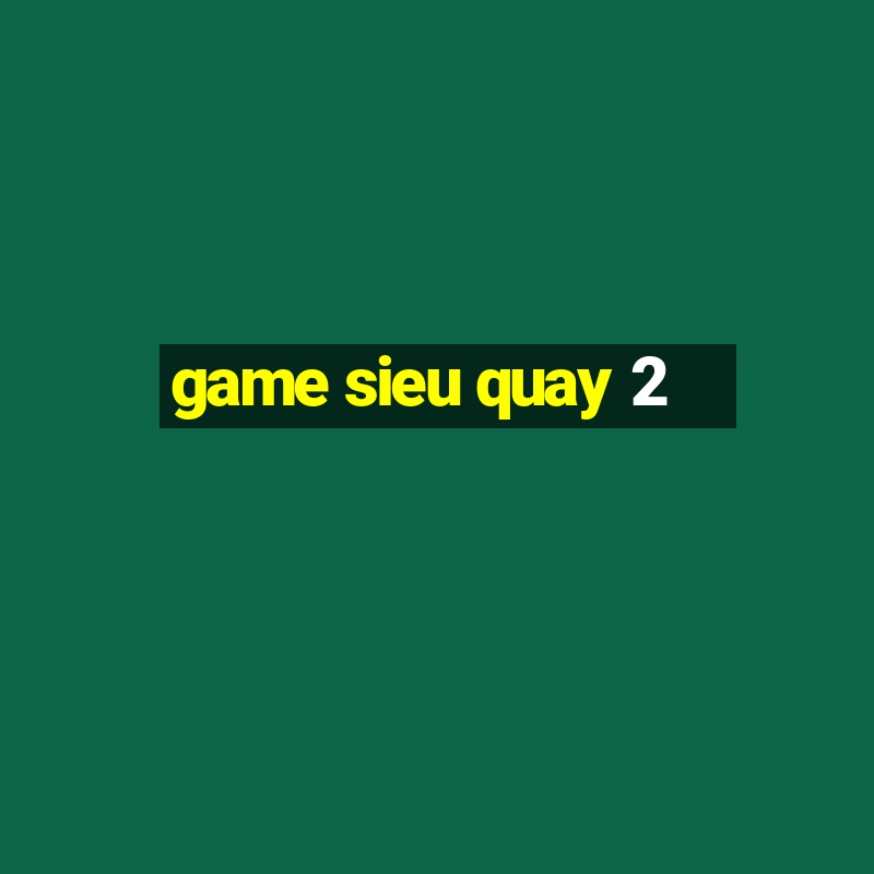 game sieu quay 2