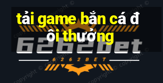 tải game bắn cá đôi thưởng