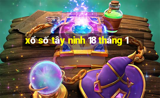 xổ số tây ninh 18 tháng 1