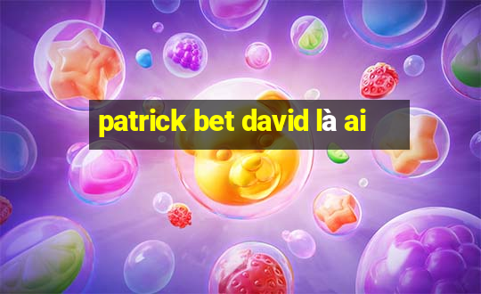 patrick bet david là ai