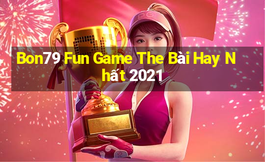 Bon79 Fun Game The Bài Hay Nhất 2021