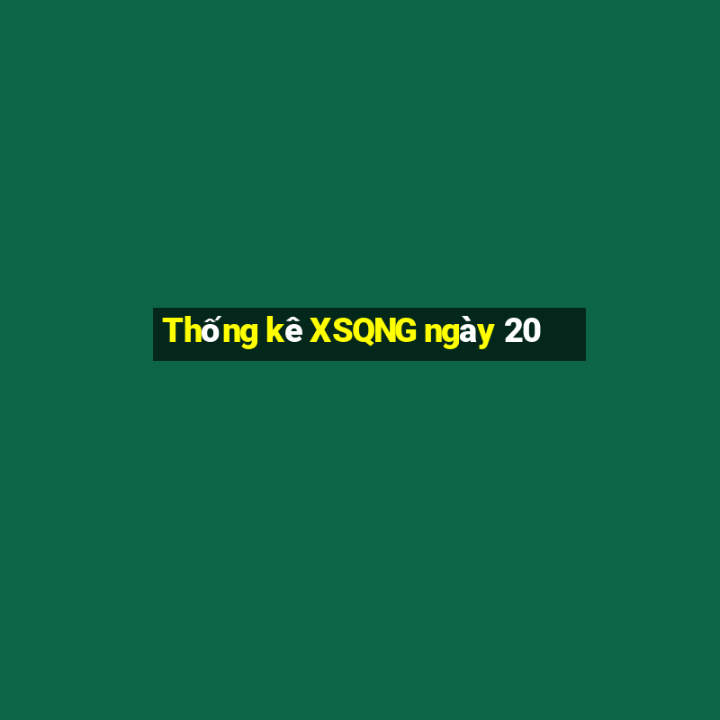 Thống kê XSQNG ngày 20