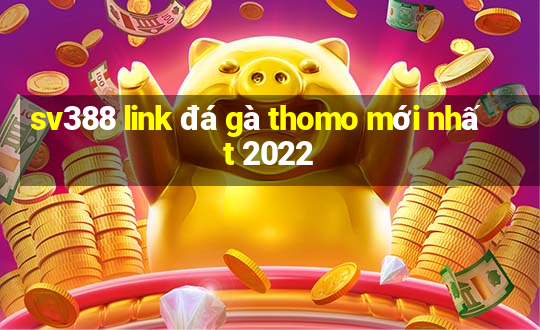 sv388 link đá gà thomo mới nhất 2022