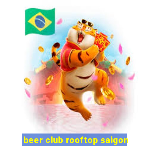 beer club rooftop saigon